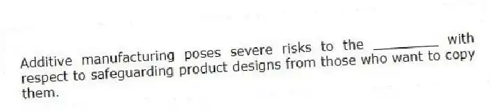 Additive manufacturing poses severe risks to the ________ with respect to safeguarding product designs from those who want to copy them.