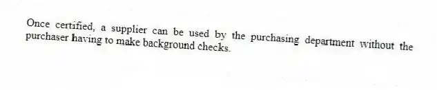 Once certified, a supplier can be used by the purchasing department without the purchaser having to make background checks.