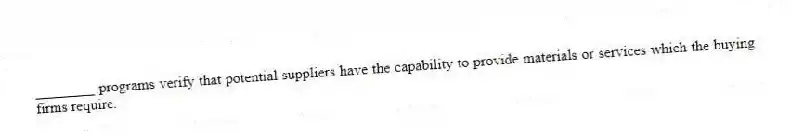________ programs verify that potential suppliers have the capability to provide materials or services which the buying firms require.
