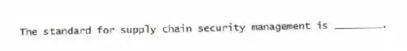 The standard for supply chain security management is ________.