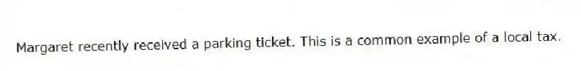 Margaret recently received a parking ticket. This is a common example of a local tax.