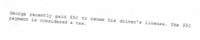 George recently paid $50 to renew his driver's license. The $50 payment is considered a tax.