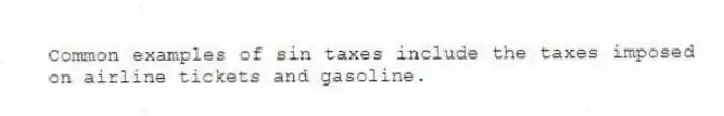 Common examples of sin taxes include the taxes imposed on airline tickets and gasoline.