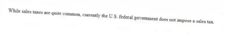 While sales taxes are quite common, currently the U.S. federal government does not impose a sales tax.