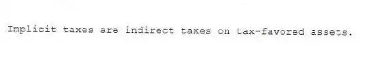 Implicit taxes are indirect taxes on tax-favored assets.