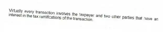Virtually every transaction involves the taxpayer and two other parties that have an interest in the tax ramifications of the transaction.