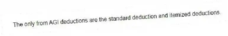 The only from AGI deductions are the standard deduction and itemized deductions.
