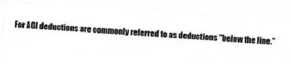 For AGI deductions are commonly referred to as deductions "below the line."