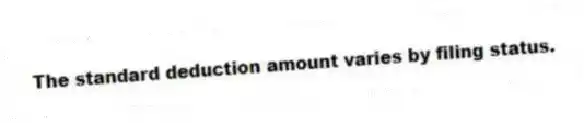 The standard deduction amount varies by filing status.