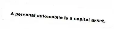 A personal automobile is a capital asset.