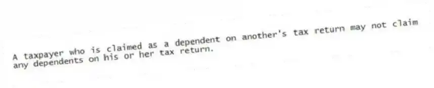 A taxpayer who is claimed as a dependent on another's tax return may not claim any dependents on his or her tax return.
