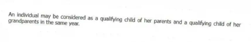 An individual may be considered as a qualifying child of her parents and a qualifying child of her grandparents in the same year.
