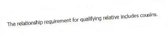The relationship requirement for qualifying relative includes cousins.