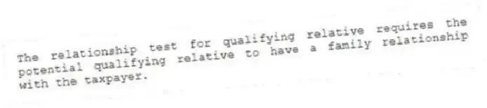 The relationship test for qualifying relative requires the potential qualifying relative to have a family relationship with the taxpayer.