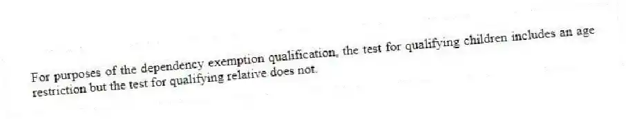 For purposes of the dependency exemption qualification, the test for qualifying children includes an age restriction but the test for qualifying relative does not.