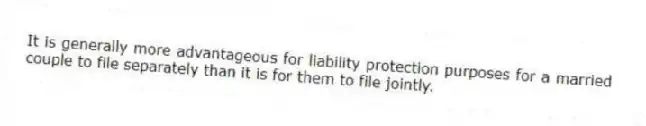 It is generally more advantageous for liability protection purposes for a married couple to file separately than it is for them to file jointly.