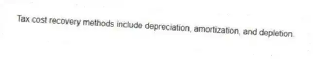 Tax cost recovery methods include depreciation, amortization, and depletion.