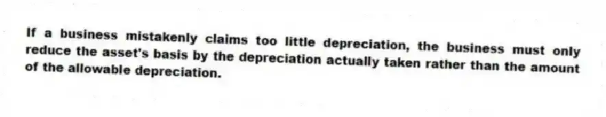 If a business mistakenly claims too little depreciation, the business must only reduce the asset's basis by the depreciation actually taken rather than the amount of the allowable depreciation.