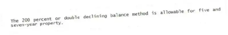The 200 percent or double declining balance method is allowable for five and seven-year property.