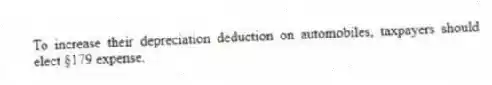 To increase their depreciation deduction on automobiles, taxpayers should elect §179 expense.