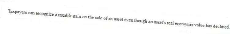 Taxpayers can recognize a taxable gain on the sale of an asset even though an asset's real economic value has declined.