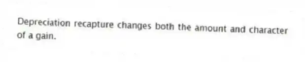 Depreciation recapture changes both the amount and character of a gain.