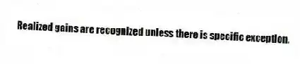 Realized gains are recognized unless there is specific exception.