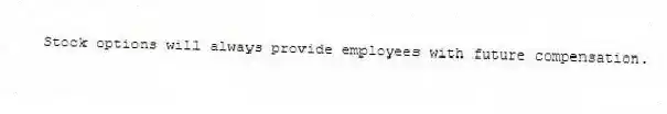 Stock options will always provide employees with future compensation.