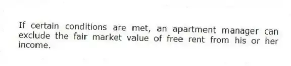 If certain conditions are met, an apartment manager can exclude the fair market value of free rent from his or her income.
