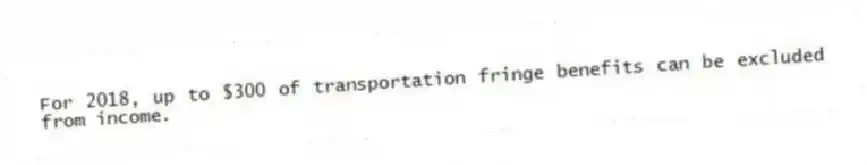 For 2018, up to $300 of transportation fringe benefits can be excluded from income.