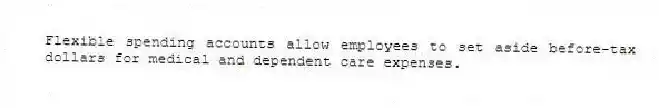 Flexible spending accounts allow employees to set aside before-tax dollars for medical and dependent care expenses.
