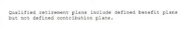 Qualified retirement plans include defined benefit plans but not defined contribution plans.