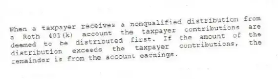 When a taxpayer receives a nonqualified distribution from a Roth 401(k) account the taxpayer contributions are deemed to be distributed first. If the amount of the distribution exceeds the taxpayer contributions, the remainder is from the account earnings.