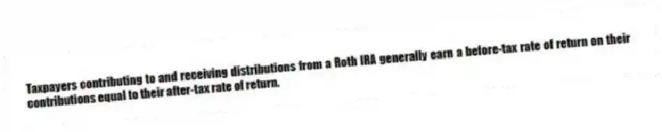 Taxpayers contributing to and receiving distributions from a Roth IRA generally earn a before-tax rate of return on their contributions equal to their after-tax rate of return.