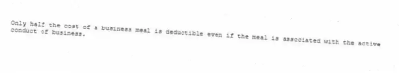 Only half the cost of a business meal is deductible even if the meal is associated with the active conduct of business.