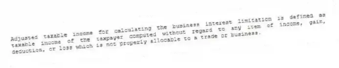 Adjusted taxable income for calculating the business interest limitation is defined as taxable income of the taxpayer computed without regard to any item of income, gain, deduction, or loss which is not properly allocable to a trade or business.