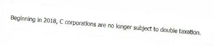 Beginning in 2018, C corporations are no longer subject to double taxation.