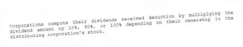 Corporations compute their dividends received deduction by multiplying the dividend amount by 10%, 50%, or 100% depending on their ownership in the distributing corporation's stock.