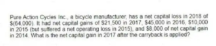 Pure Action Cycles Inc., a bicycle manufacturer, has a net capital loss in 2018 of $(64,000). It had net capital gains of $21,500 in 2017, $45,000 in 2016, $10,000 in 2015 (but suffered a net operating loss in 2015), and $8,000 of net capital gain in 2014. What is the net capital gain in 2017 after the carryback is applied?