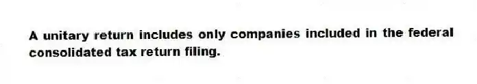 A unitary return includes only companies included in the federal consolidated tax return filing.