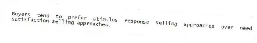 Buyers tend to prefer stimulus response selling approaches over need satisfaction selling approaches.
