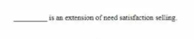 _________ is an extension of need satisfaction selling.