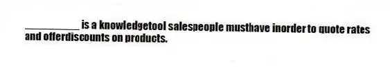 _________ is a knowledgetool salespeople musthave inorder to quote rates and offerdiscounts on products.