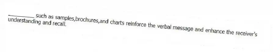 _________ such as samples,brochures,and charts reinforce the verbal message and enhance the receiver's understanding and recall.