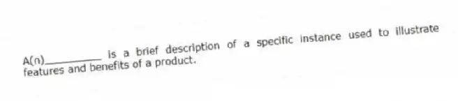 A(n)_________ is a brief description of a specific instance used to illustrate features and benefits of a product.