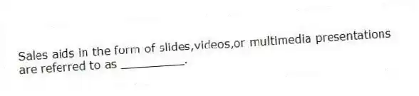 Sales aids in the form of slides,videos,or multimedia presentations are referred to as _________.