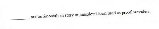 _________ are testimonials in story or anecdotal form used as proof providers.​