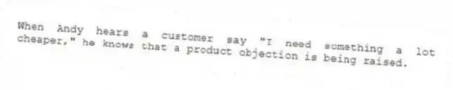 When Andy hears a customer say "I need something a lot cheaper," he knows that a product objection is being raised.