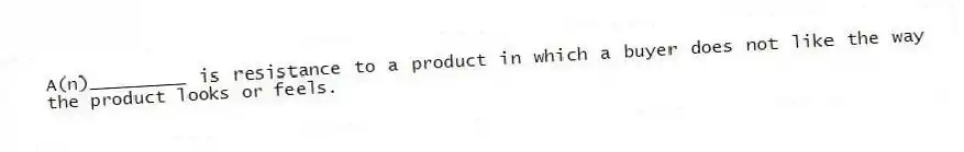 A(n)_________ is resistance to a product in which a buyer does not like the way the product looks or feels.
