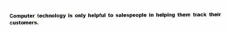 Computer technology is only helpful to salespeople in helping them track their customers.